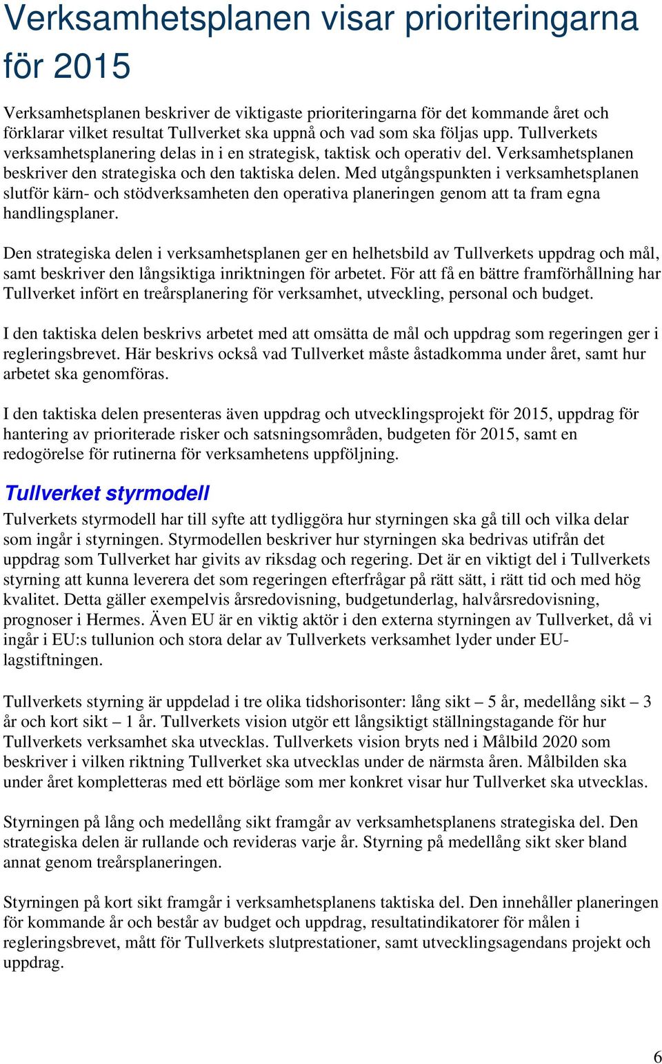 Med utgångspunkten i verksamhetsplanen slutför kärn- och stödverksamheten den operativa planeringen genom att ta fram egna handlingsplaner.