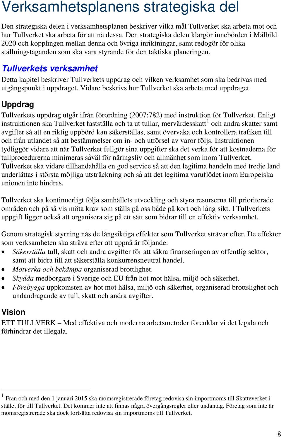 planeringen. Tullverkets verksamhet Detta kapitel beskriver Tullverkets uppdrag och vilken verksamhet som ska bedrivas med utgångspunkt i uppdraget.