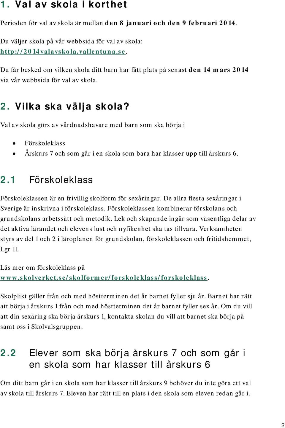 Val av skola görs av vårdnadshavare med barn som ska börja i Förskoleklass Årskurs 7 och som går i en skola som bara har klasser upp till årskurs 6. 2.