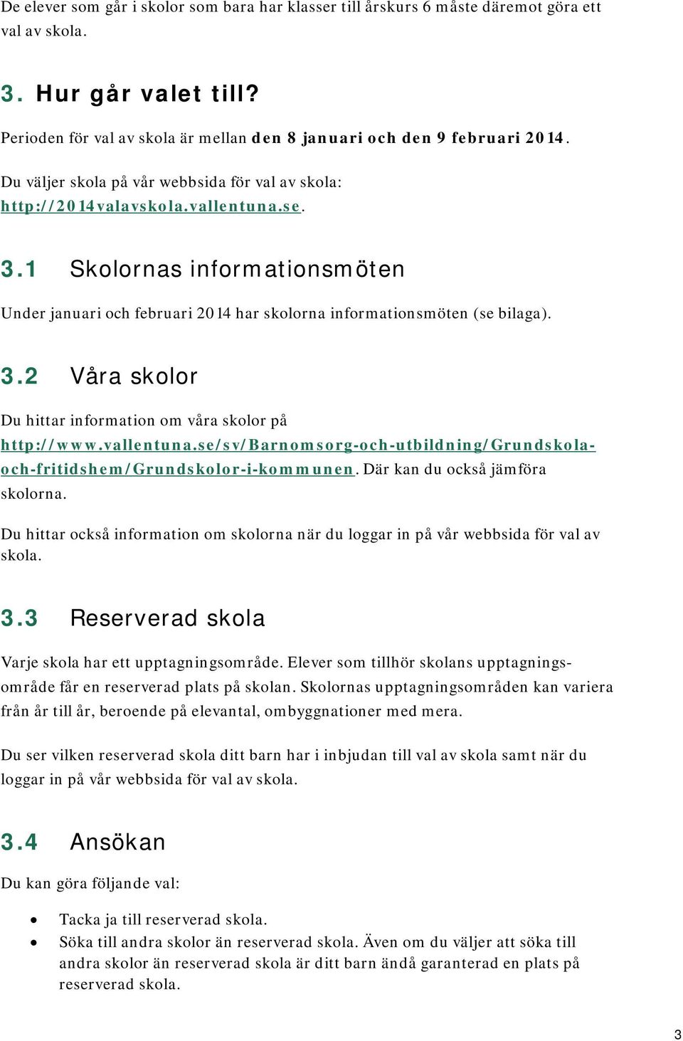 vallentuna.se/sv/barnomsorg-och-utbildning/grundskolaoch-fritidshem/grundskolor-i-kommunen. Där kan du också jämföra skolorna.