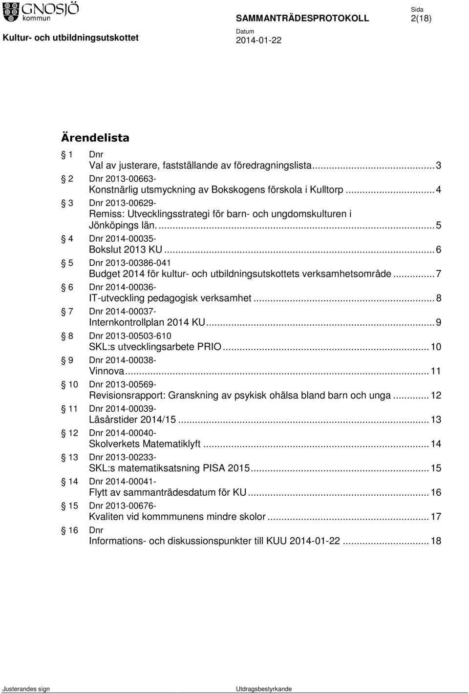 .. 6 5 Dnr 2013-00386-041 Budget 2014 för kultur- och utbildningsutskottets verksamhetsområde... 7 6 Dnr 2014-00036- IT-utveckling pedagogisk verksamhet.