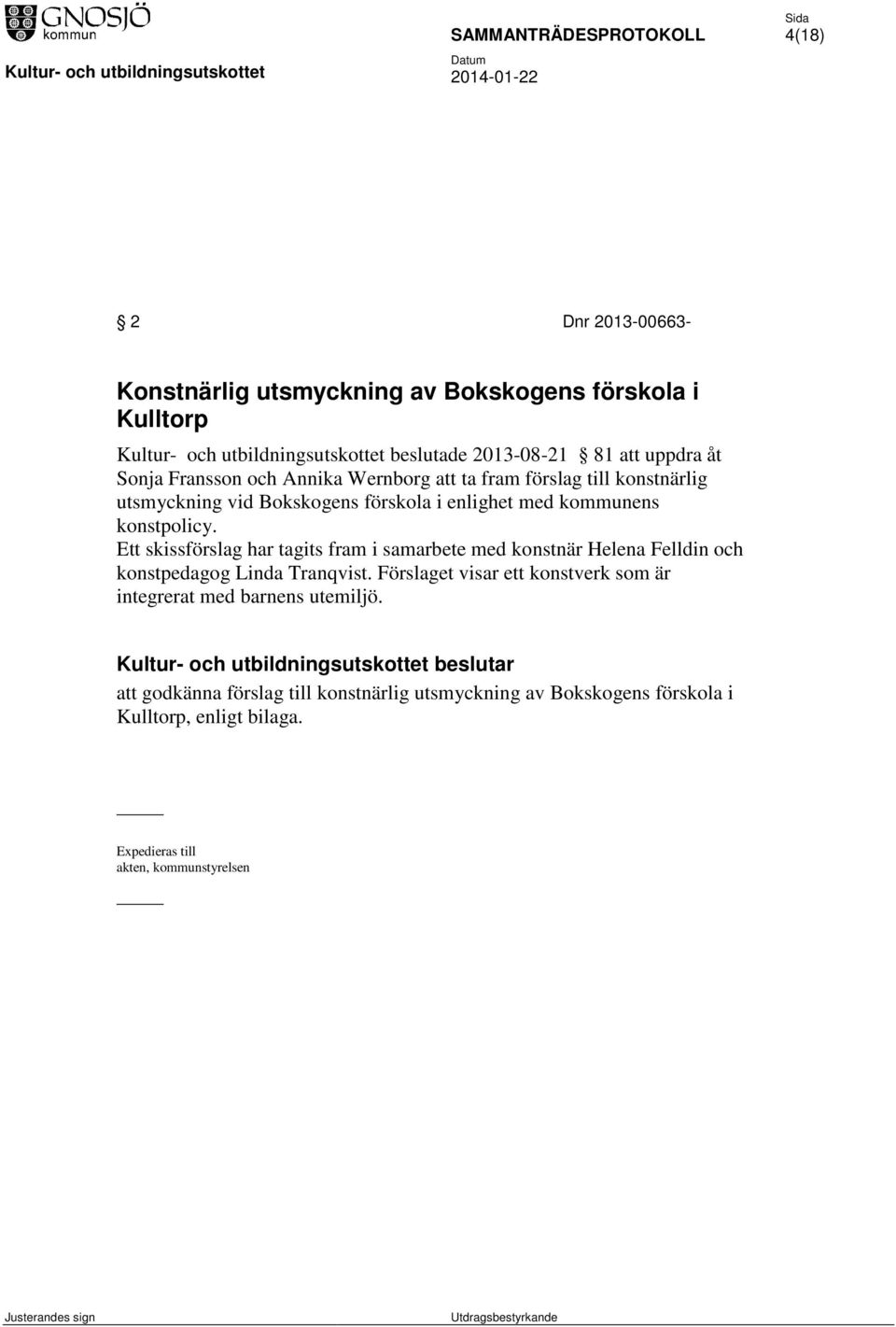 Ett skissförslag har tagits fram i samarbete med konstnär Helena Felldin och konstpedagog Linda Tranqvist.