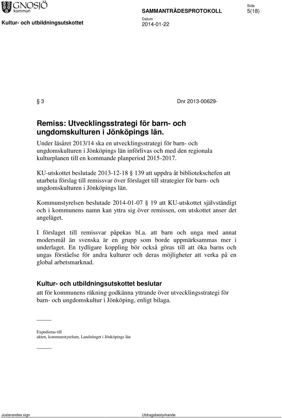 KU-utskottet beslutade 2013-12-18 139 att uppdra åt bibliotekschefen att utarbeta förslag till remissvar över förslaget till strategier för barn- och ungdomskulturen i Jönköpings län.