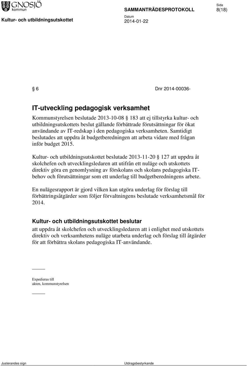 Kultur- och utbildningsutskottet beslutade 2013-11-20 127 att uppdra åt skolchefen och utvecklingsledaren att utifrån ett nuläge och utskottets direktiv göra en genomlysning av förskolans och skolans