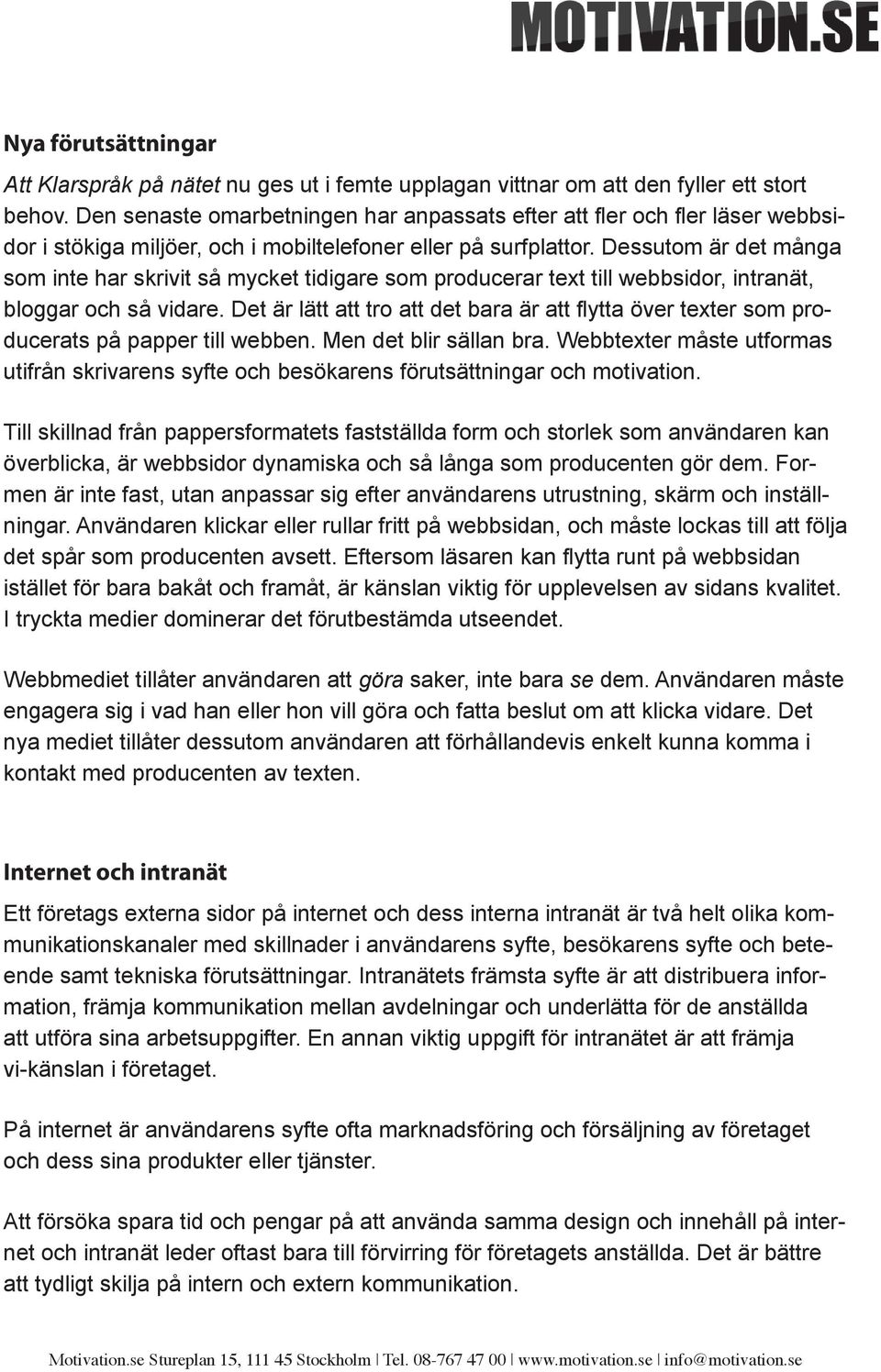 Dessutom är det många som inte har skrivit så mycket tidigare som producerar text till webbsidor, intranät, bloggar och så vidare.