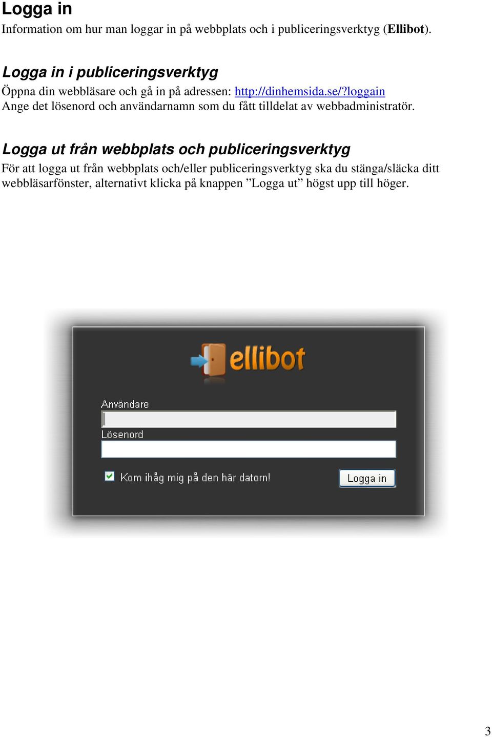 loggain Ange det lösenord och användarnamn som du fått tilldelat av webbadministratör.