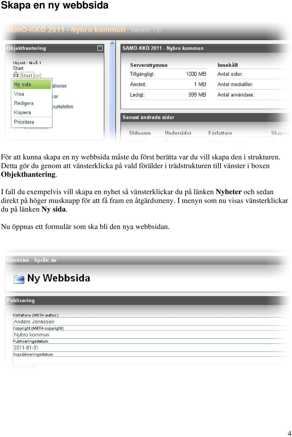 I fall du exempelvis vill skapa en nyhet så vänsterklickar du på länken Nyheter och sedan direkt på höger musknapp för