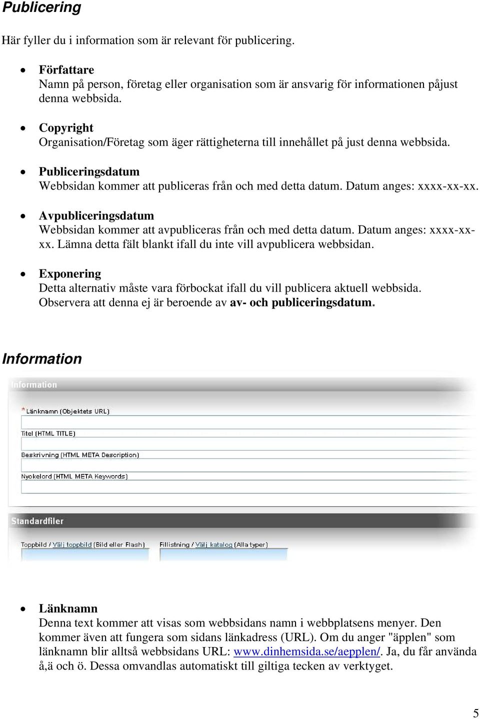 Avpubliceringsdatum Webbsidan kommer att avpubliceras från och med detta datum. Datum anges: xxxx-xxxx. Lämna detta fält blankt ifall du inte vill avpublicera webbsidan.