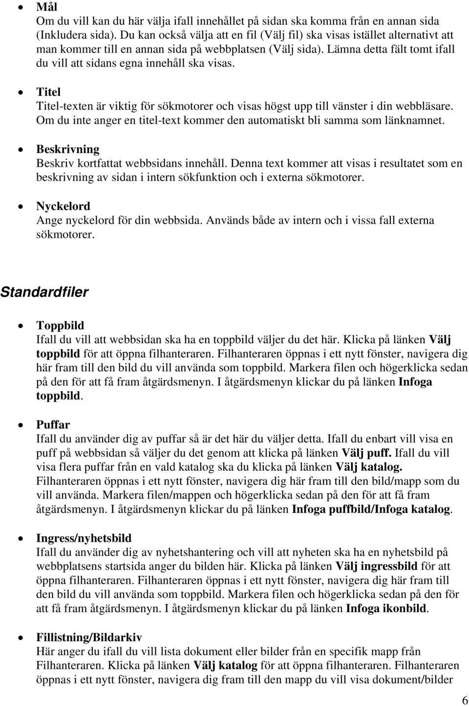 Lämna detta fält tomt ifall du vill att sidans egna innehåll ska visas. Titel Titel-texten är viktig för sökmotorer och visas högst upp till vänster i din webbläsare.
