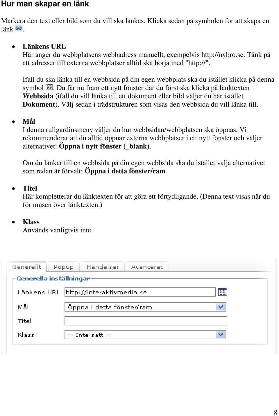 Ifall du ska länka till en webbsida på din egen webbplats ska du istället klicka på denna symbol.
