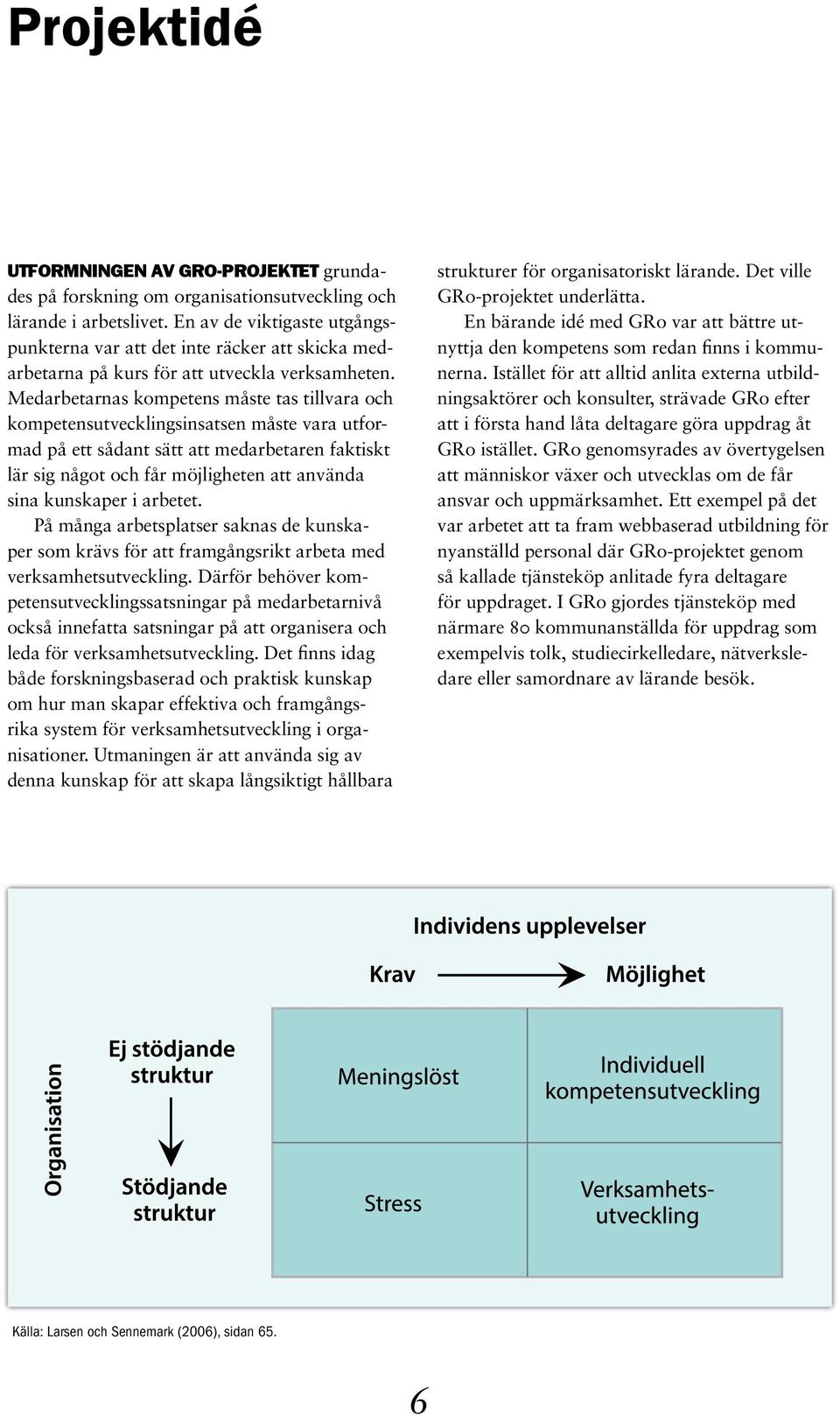 Medarbetarnas kompetens måste tas tillvara och kompetensutvecklingsinsatsen måste vara utformad på ett sådant sätt att medarbetaren faktiskt lär sig något och får möjligheten att använda sina