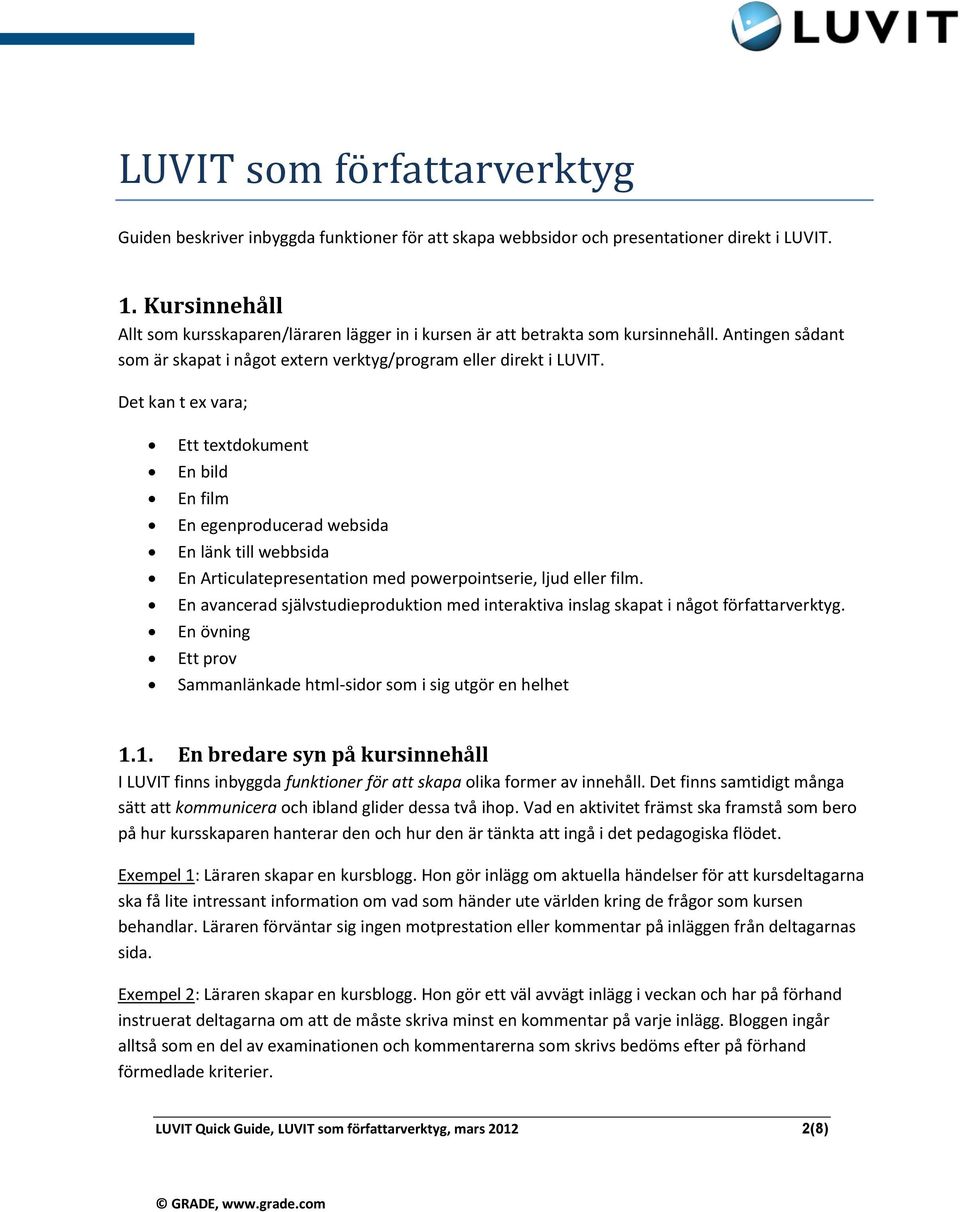 Det kan t ex vara; Ett textdokument En bild En film En egenproducerad websida En länk till webbsida En Articulatepresentation med powerpointserie, ljud eller film.