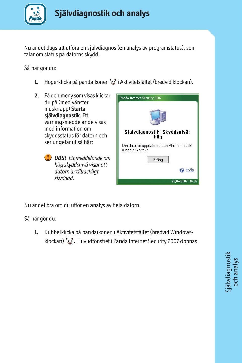Ett varningsmeddelande visas med information om skyddsstatus för datorn och ser ungefär ut så här: OBS!
