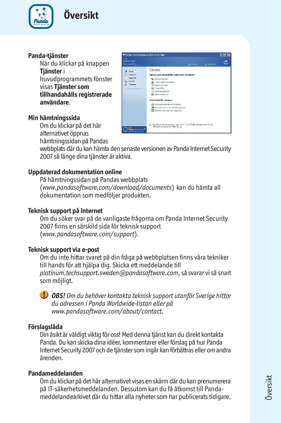 aktiva. Uppdaterad dokumentation online På hämtningssidan på Pandas webbplats (www.pandasoftware.com/download/documents) kan du hämta all dokumentation som medföljer produkten.