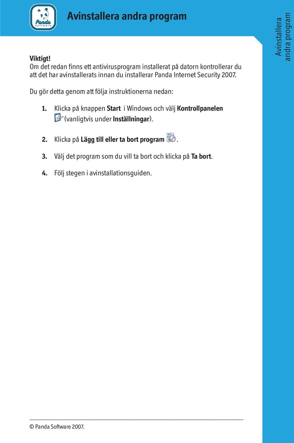 Internet Security 2007. Avinstallera andra program Du gör detta genom att följa instruktionerna nedan: 1.