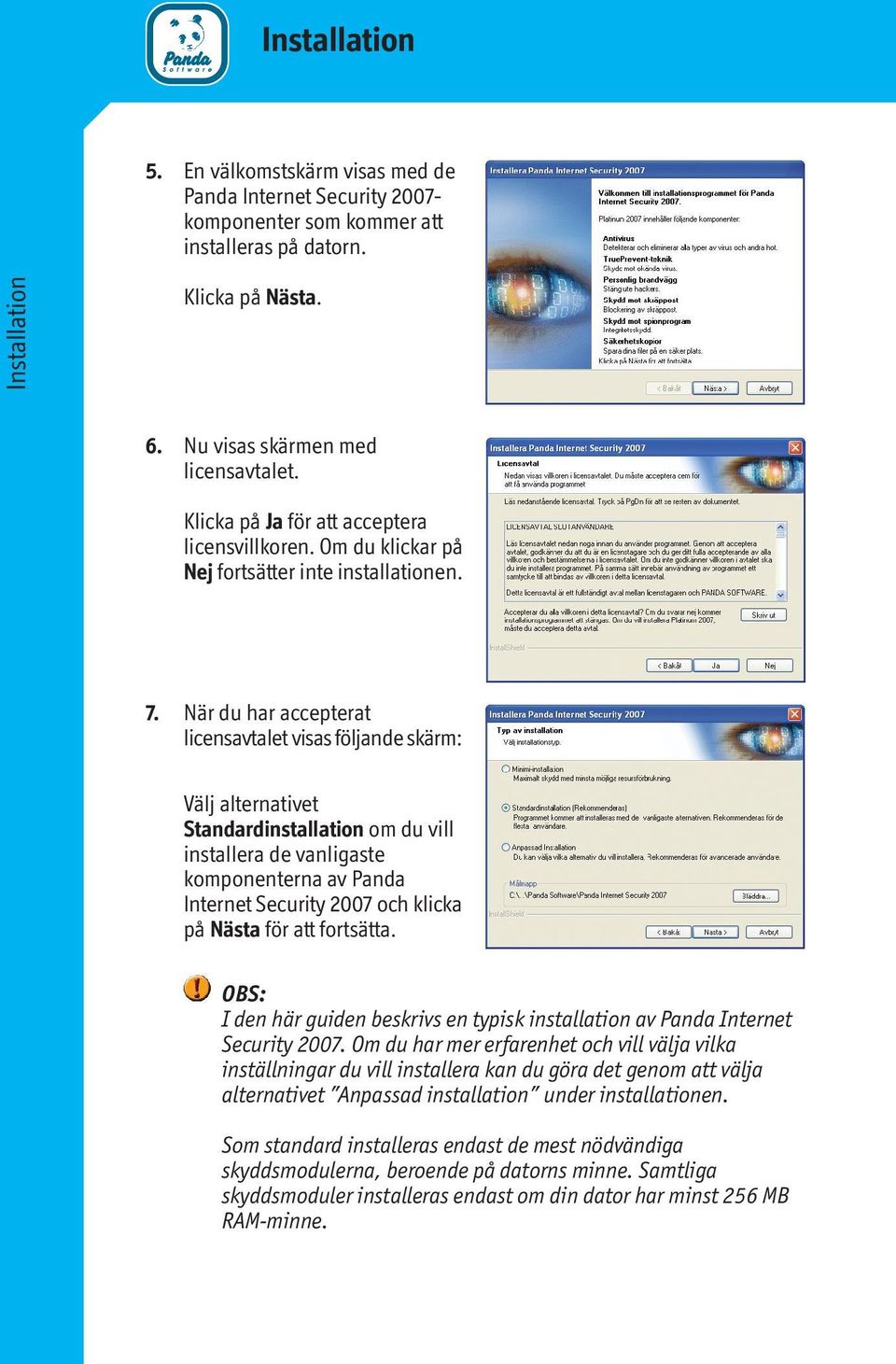 När du har accepterat licensavtalet visas följande skärm: Välj alternativet Standardinstallation om du vill installera de vanligaste komponenterna av Panda Internet Security 2007 och klicka på Nästa
