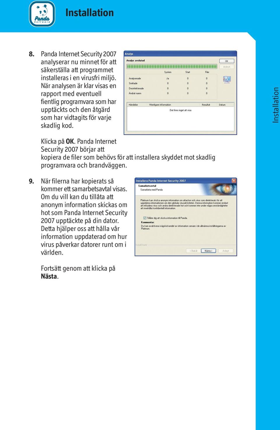 Panda Internet Security 2007 börjar att kopiera de filer som behövs för att installera skyddet mot skadlig programvara och brandväggen. 9.