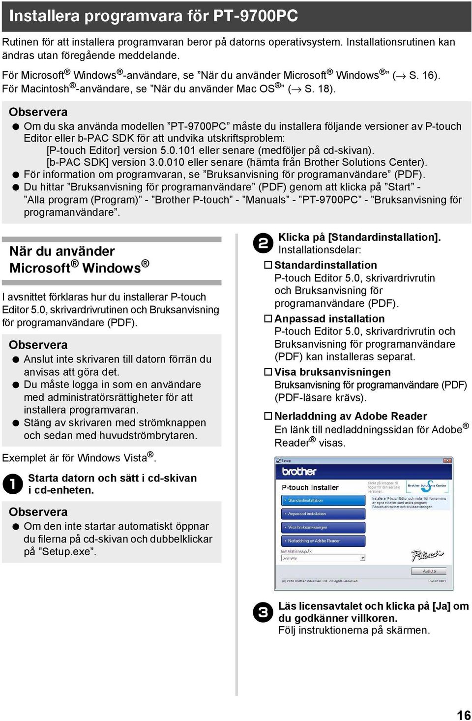 Om du ska använda modellen PT-9700PC måste du installera följande versioner av P-touch Editor eller b-pac SDK för att undvika utskriftsproblem: [P-touch Editor] version 5.0.101 eller senare (medföljer på cd-skivan).