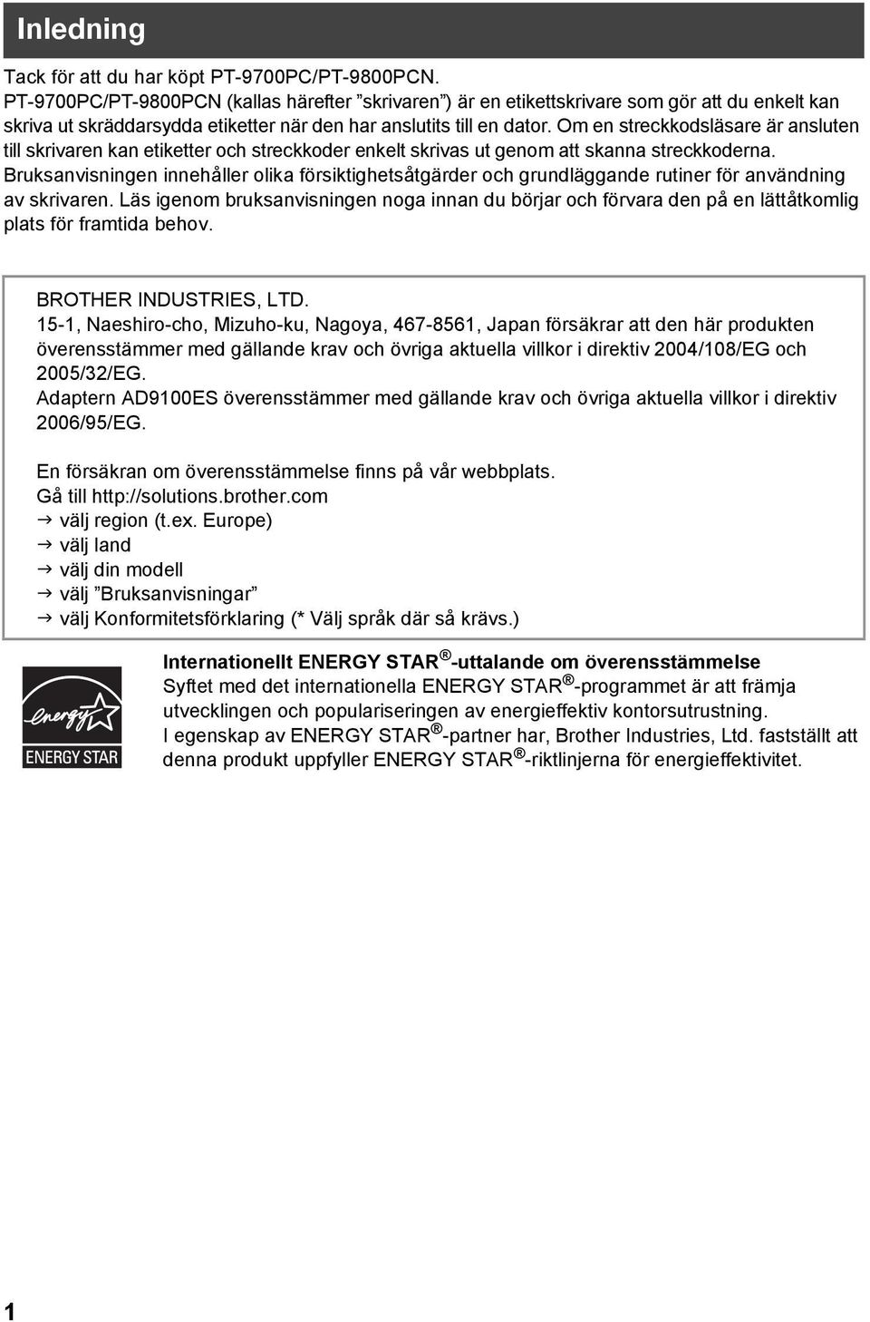 Om en streckkodsläsare är ansluten till skrivaren kan etiketter och streckkoder enkelt skrivas ut genom att skanna streckkoderna.