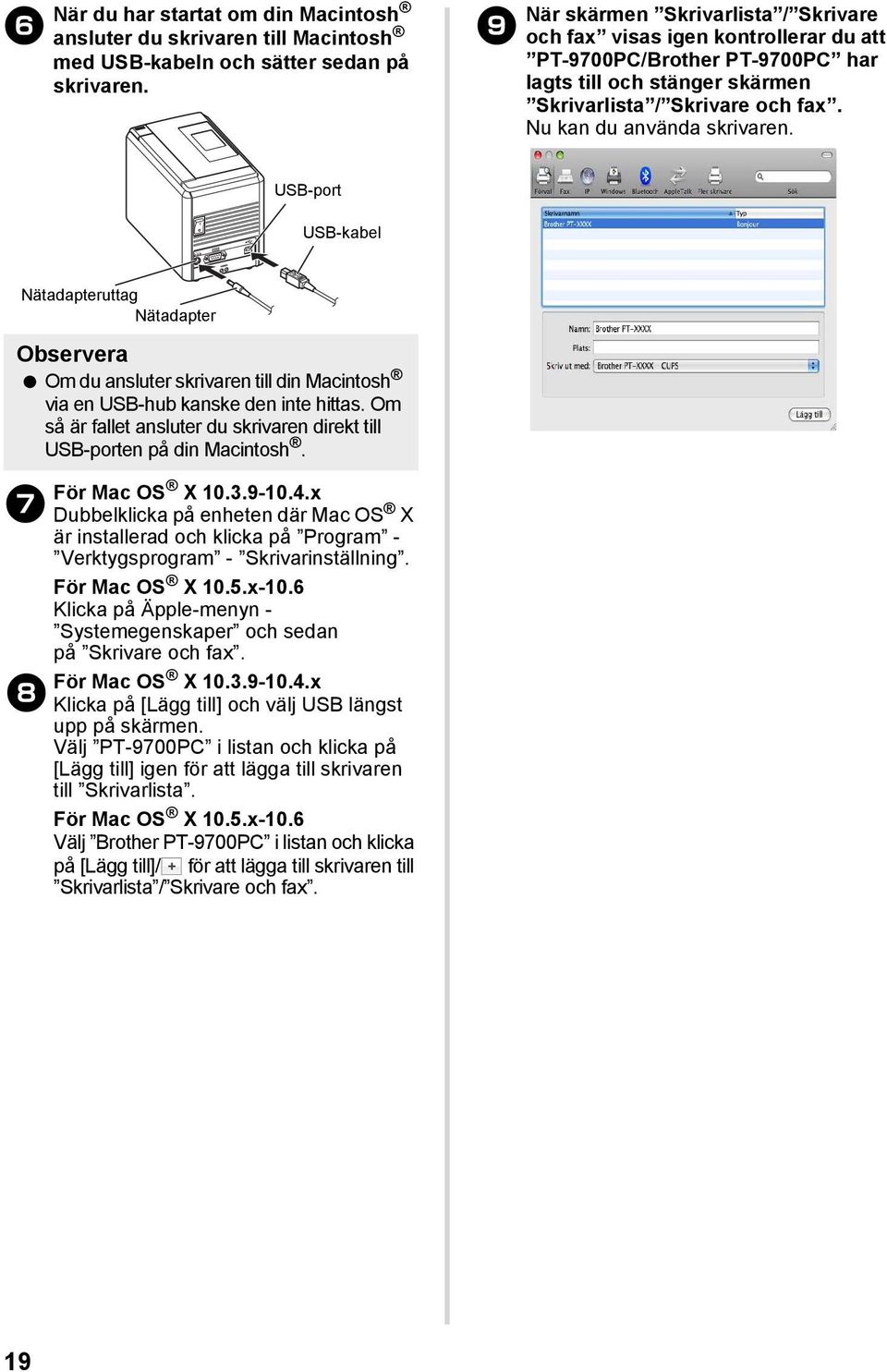 Nu kan du använda skrivaren. USB-port USB-kabel Nätadapteruttag Nätadapter Om du ansluter skrivaren till din Macintosh via en USB-hub kanske den inte hittas.