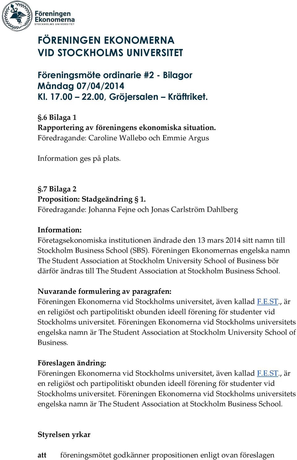 Föredragande: Johanna Fejne och Jonas Carlström Dahlberg Företagsekonomiska institutionen ändrade den 13 mars 2014 sitt namn till Stockholm Business School (SBS).
