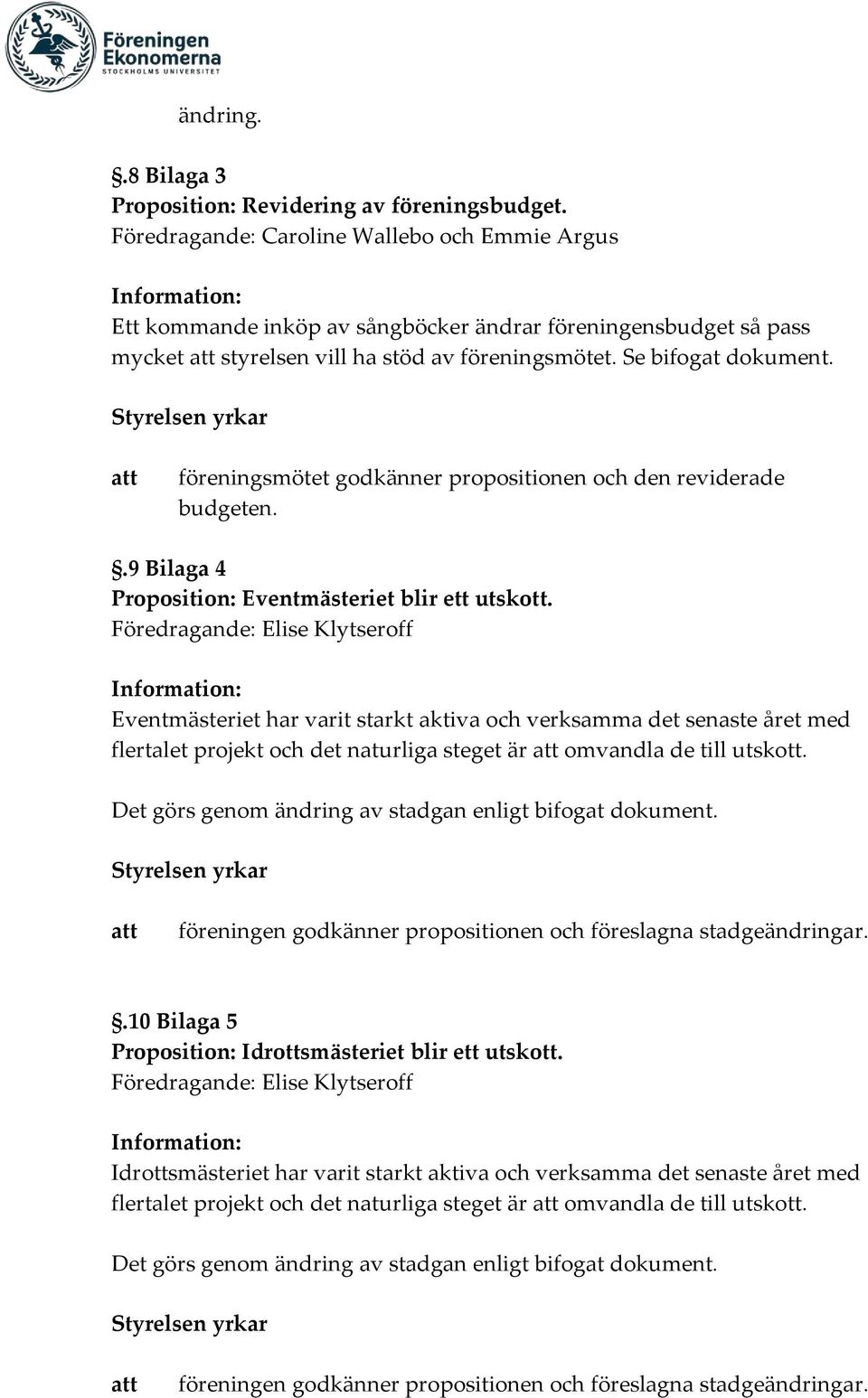 föreningsmötet godkänner propositionen och den reviderade budgeten..9 Bilaga 4 Proposition: Eventmästeriet blir ett utskott.