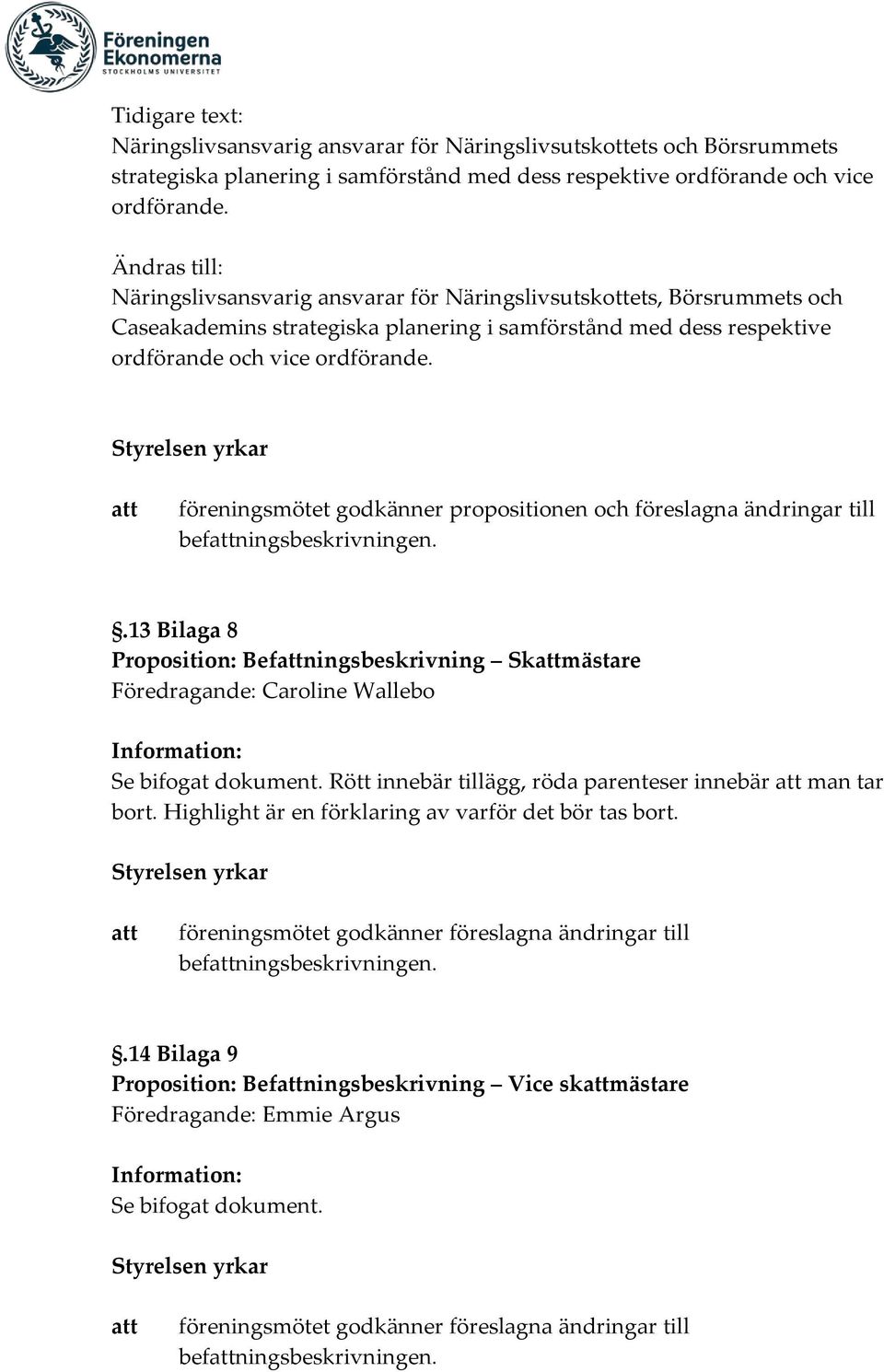 föreningsmötet godkänner propositionen och föreslagna ändringar till befningsbeskrivningen..13 Bilaga 8 Proposition: Befningsbeskrivning Skmästare Föredragande: Caroline Wallebo Se bifogat dokument.