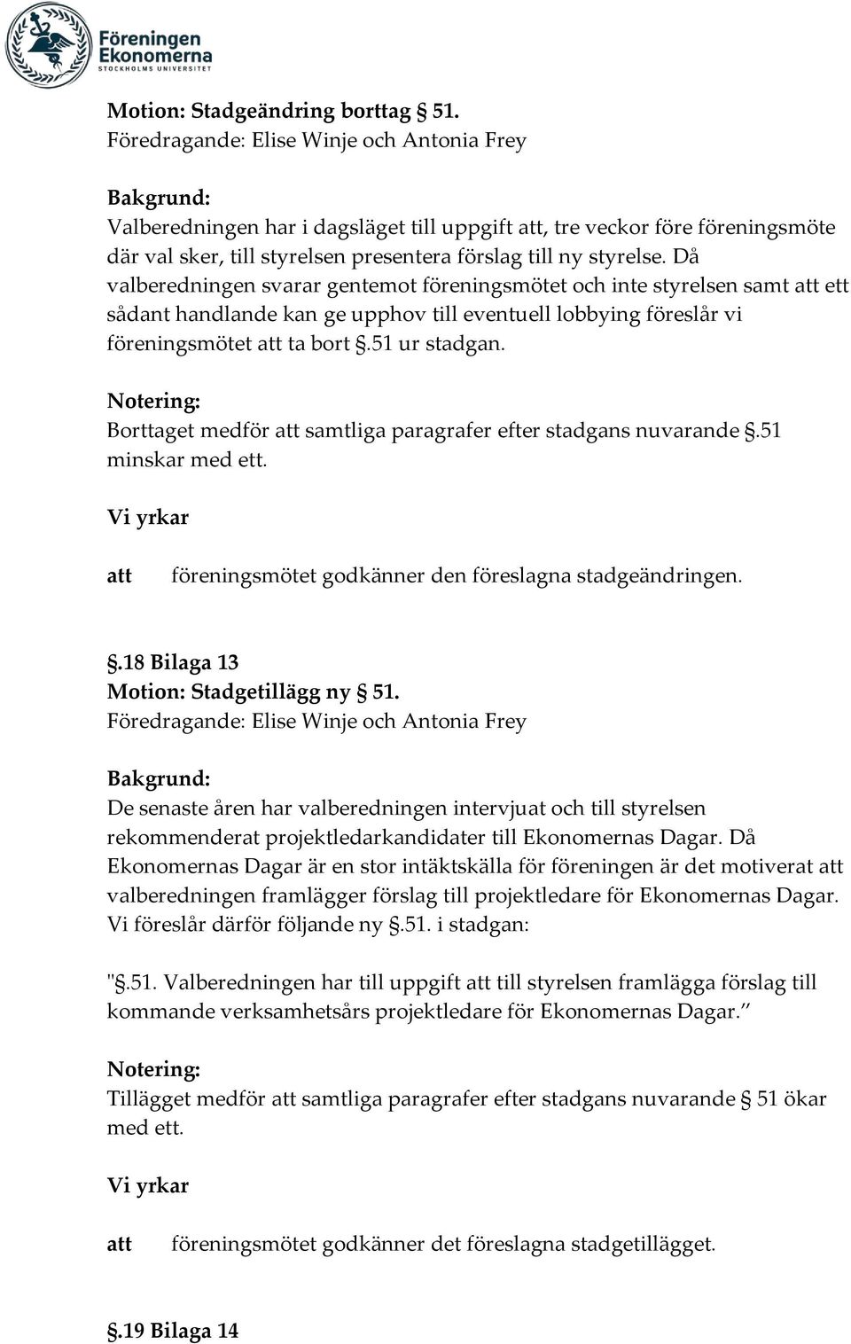 Då valberedningen svarar gentemot föreningsmötet och inte styrelsen samt ett sådant handlande kan ge upphov till eventuell lobbying föreslår vi föreningsmötet ta bort.51 ur stadgan.
