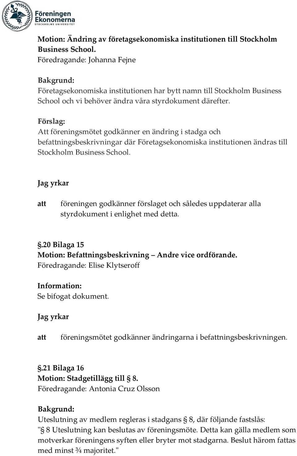Förslag: Att föreningsmötet godkänner en ändring i stadga och befningsbeskrivningar där Företagsekonomiska institutionen ändras till Stockholm Business School.