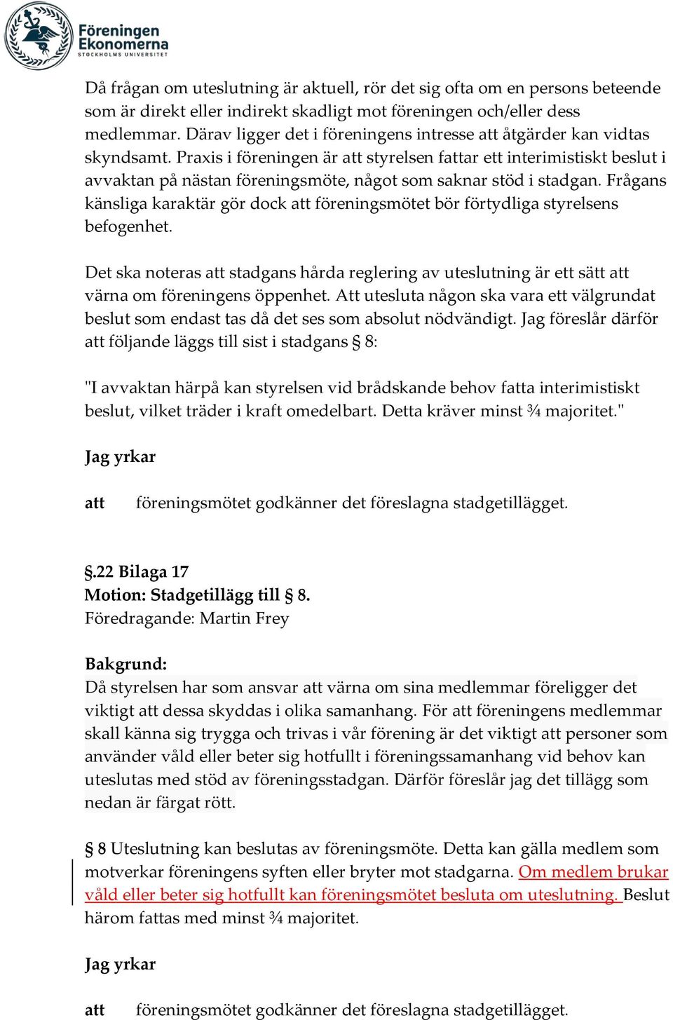 Praxis i föreningen är styrelsen far ett interimistiskt beslut i avvaktan på nästan föreningsmöte, något som saknar stöd i stadgan.