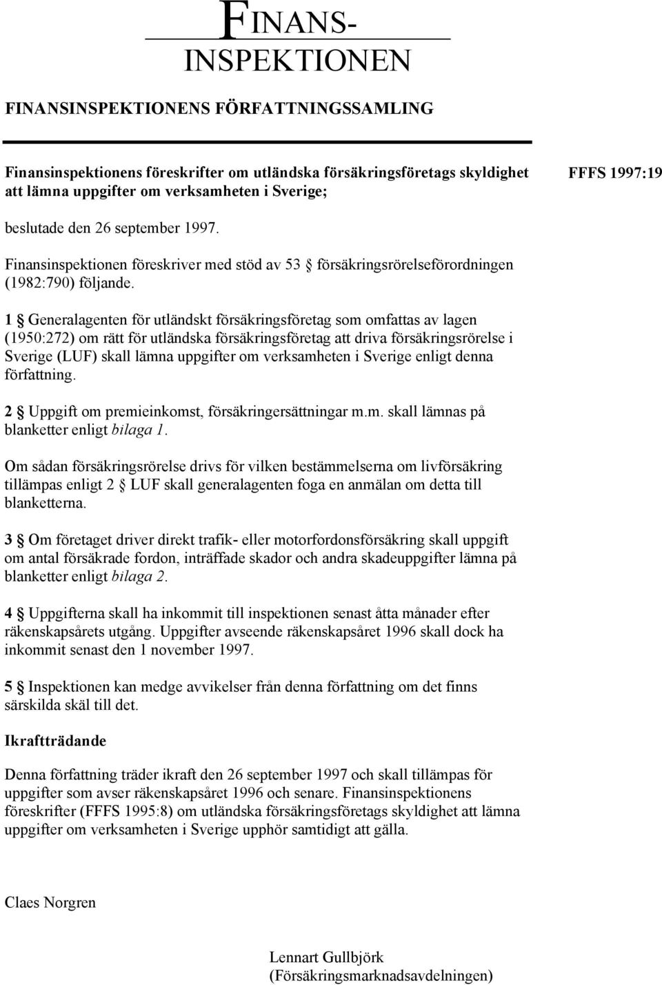 1 Generalagenten för utländskt försäkringsföretag som omfattas av lagen (1950:272) om rätt för utländska försäkringsföretag att driva försäkringsrörelse i Sverige (LUF) skall lämna uppgifter om