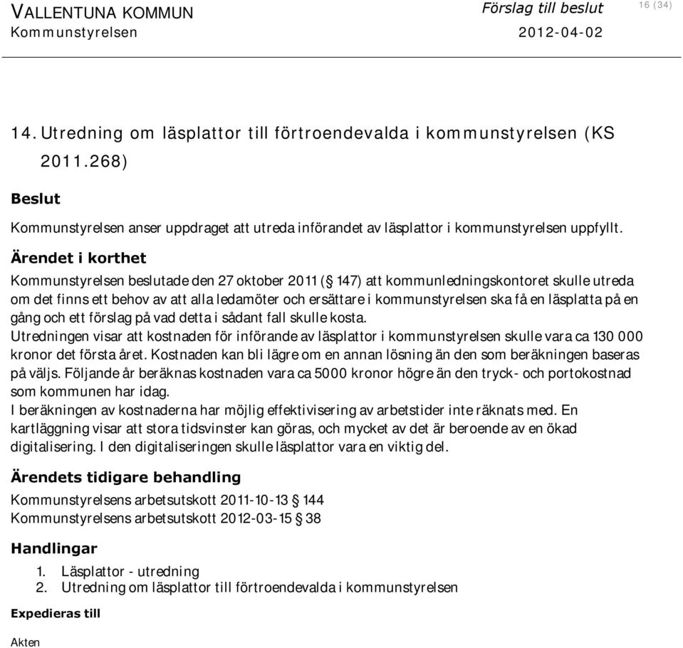 Ärendet i korthet Kommunstyrelsen beslutade den 27 oktober 2011 ( 147) att kommunledningskontoret skulle utreda om det finns ett behov av att alla ledamöter och ersättare i kommunstyrelsen ska få en