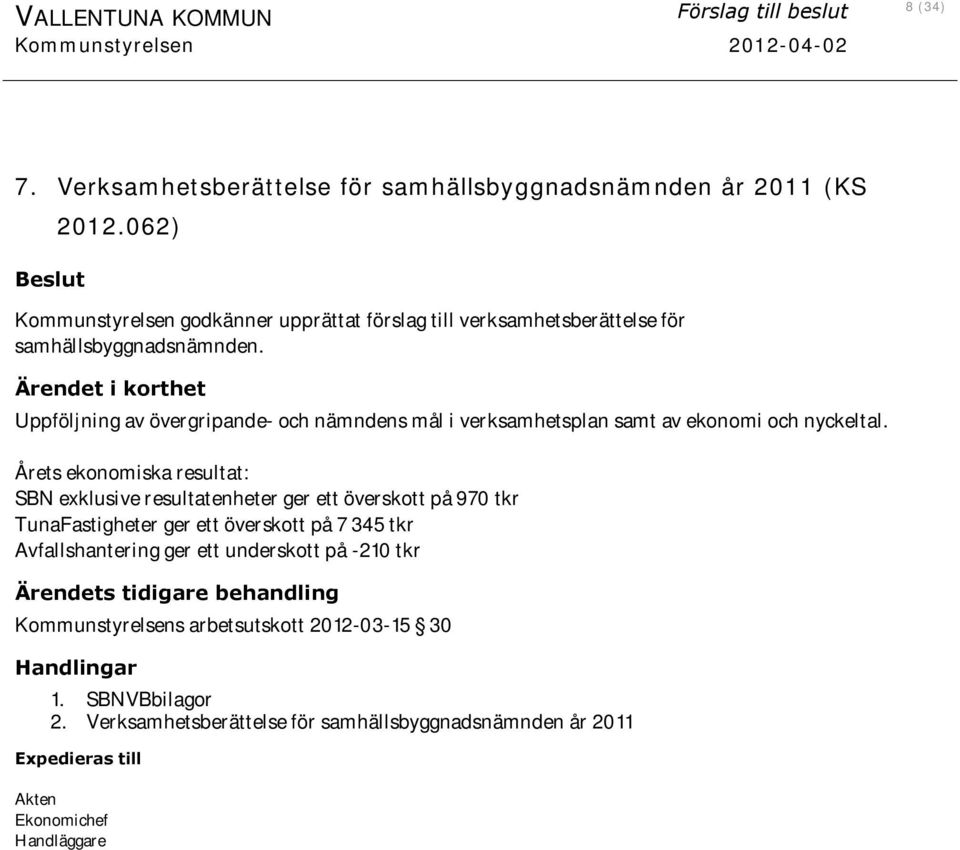 Ärendet i korthet Uppföljning av övergripande- och nämndens mål i verksamhetsplan samt av ekonomi och nyckeltal.