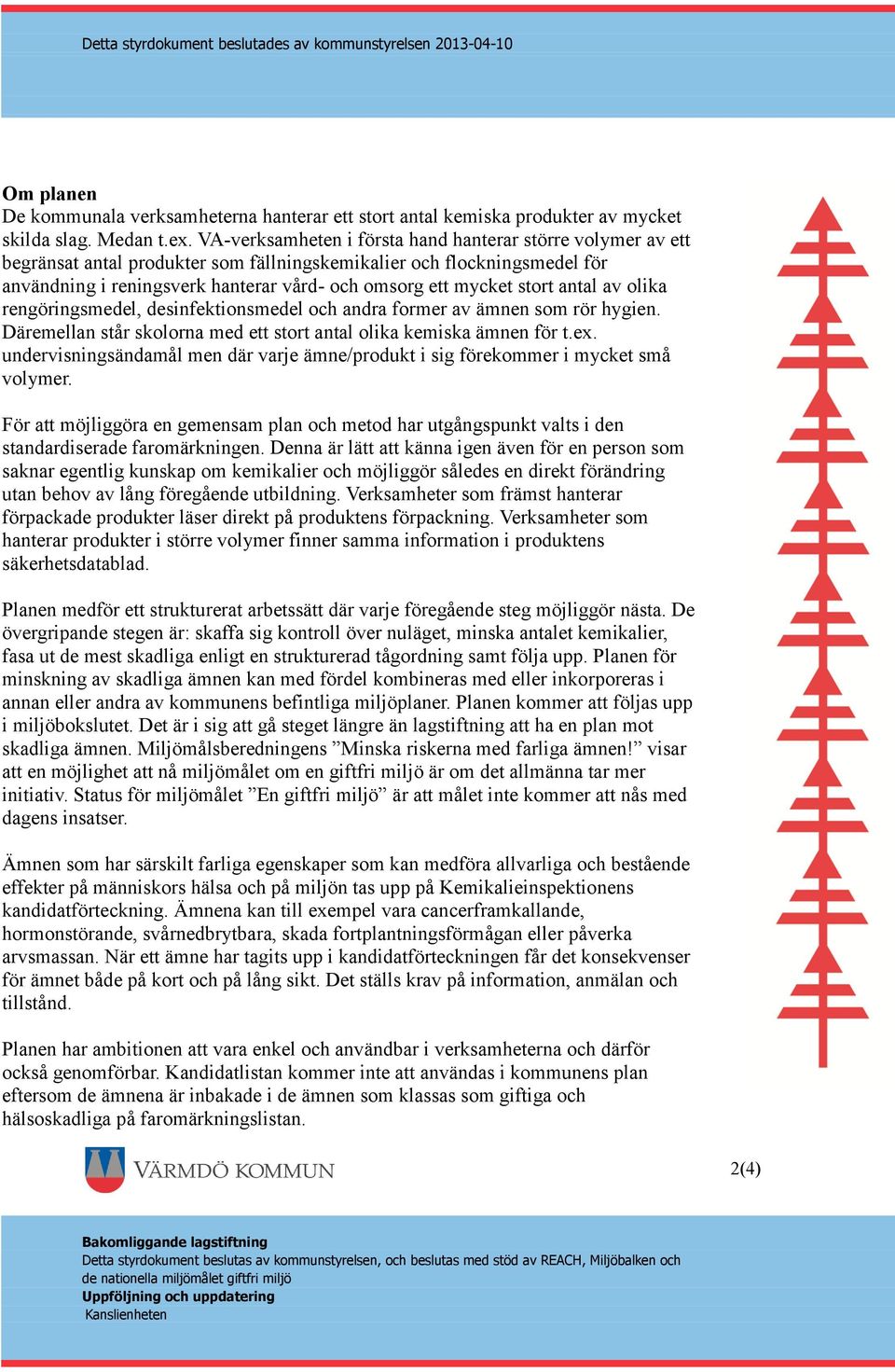 stort antal av olika rengöringsmedel, desinfektionsmedel och andra former av ämnen som rör hygien. Däremellan står skolorna med ett stort antal olika kemiska ämnen för t.ex.