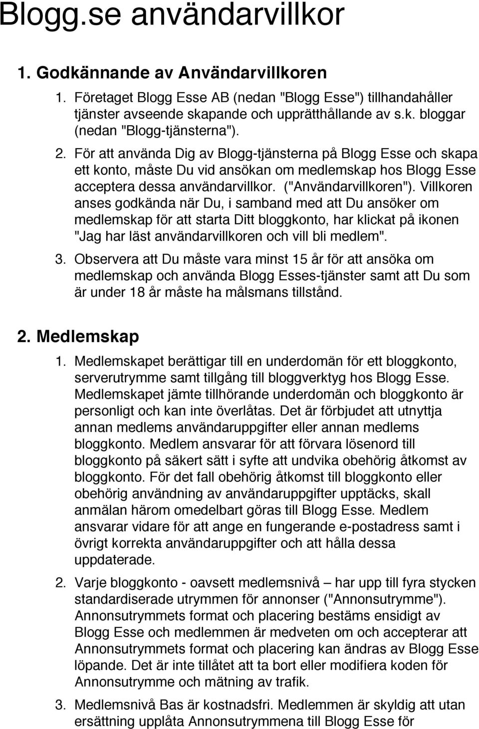 Villkoren anses godkända när Du, i samband med att Du ansöker om medlemskap för att starta Ditt bloggkonto, har klickat på ikonen "Jag har läst användarvillkoren och vill bli medlem". 3.