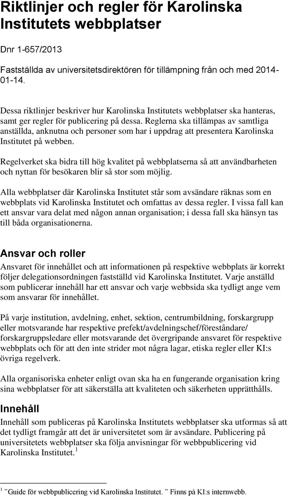 Reglerna ska tillämpas av samtliga anställda, anknutna och personer som har i uppdrag att presentera Karolinska Institutet på webben.