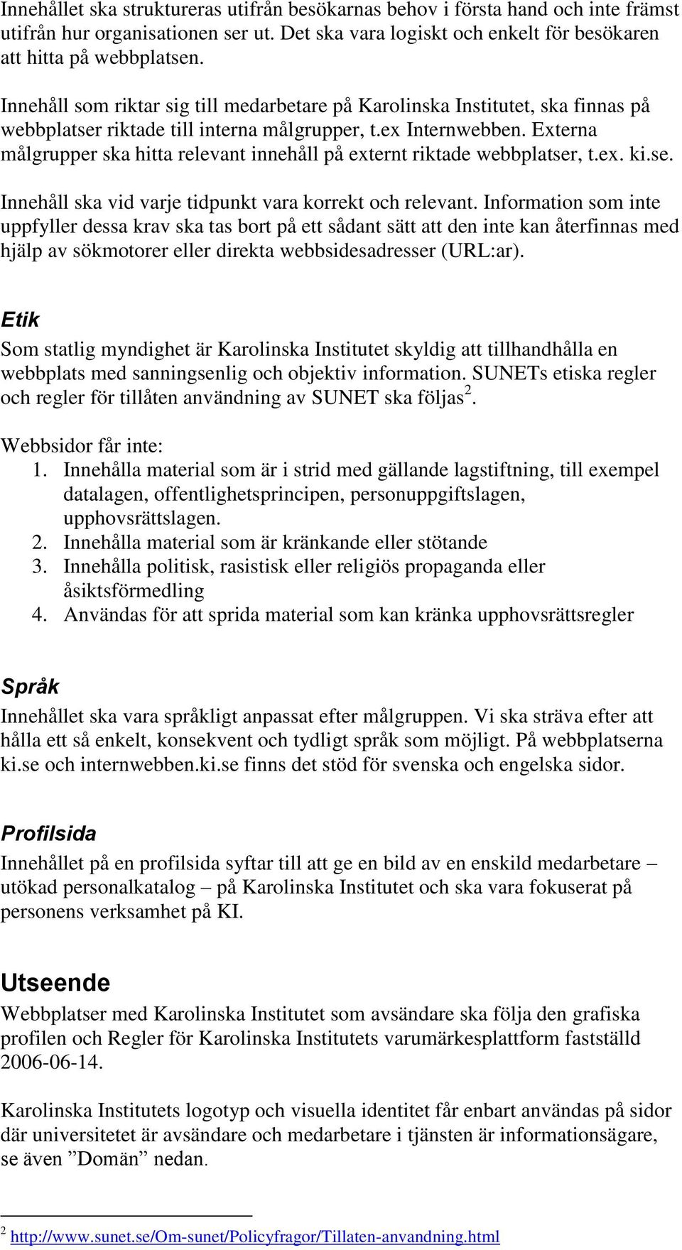 Externa målgrupper ska hitta relevant innehåll på externt riktade webbplatser, t.ex. ki.se. Innehåll ska vid varje tidpunkt vara korrekt och relevant.