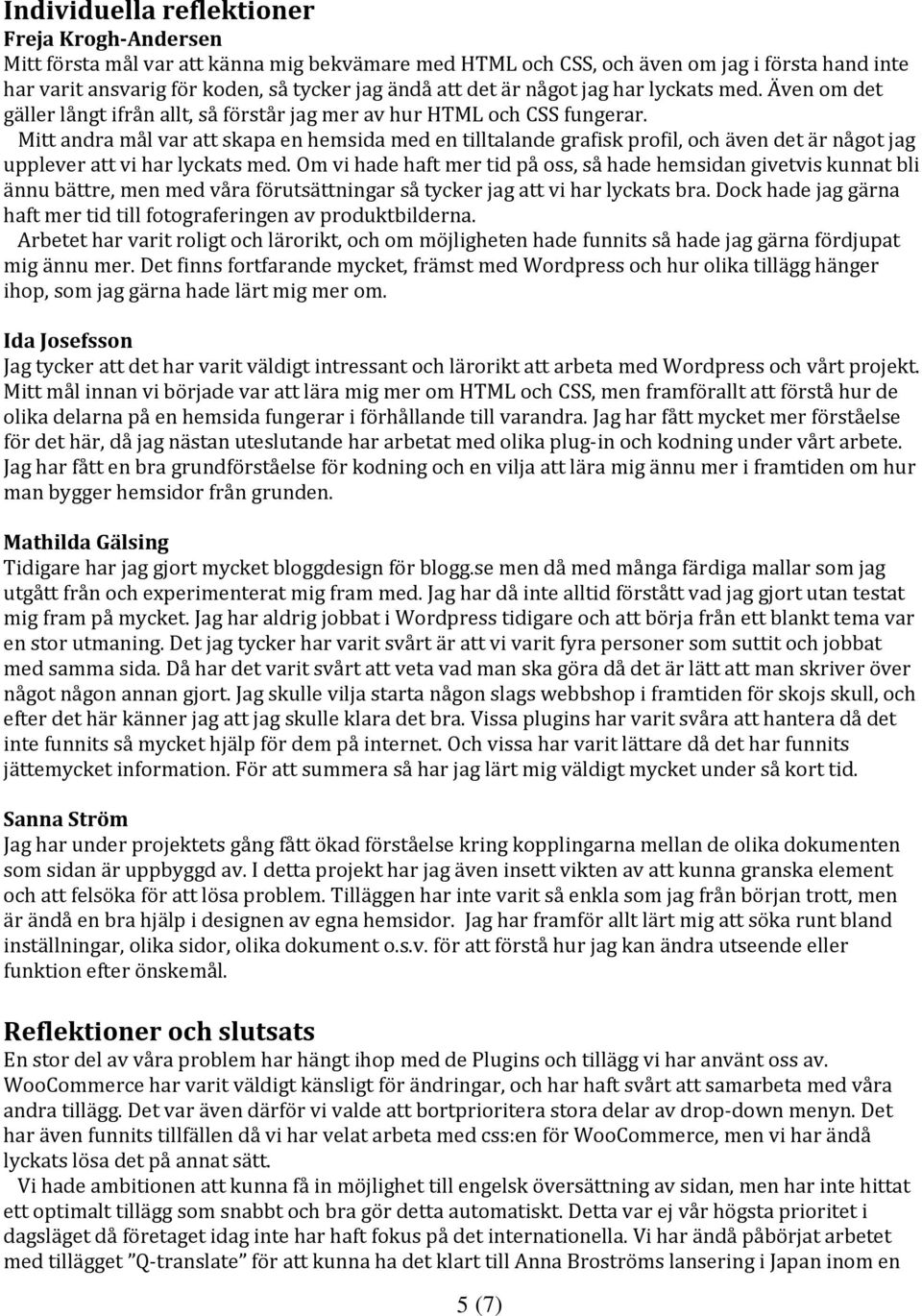 Mitt andra mål var att skapa en hemsida med en tilltalande grafisk profil, och även det är något jag upplever att vi har lyckats med.