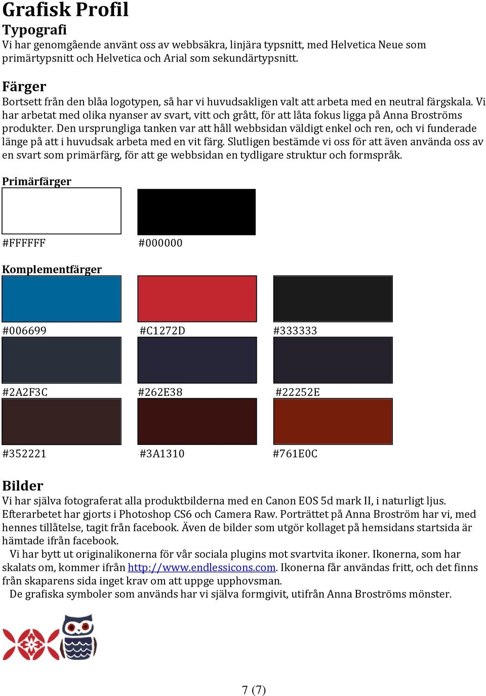 Vi har arbetat med olika nyanser av svart, vitt och grått, för att låta fokus ligga på Anna Broströms produkter.