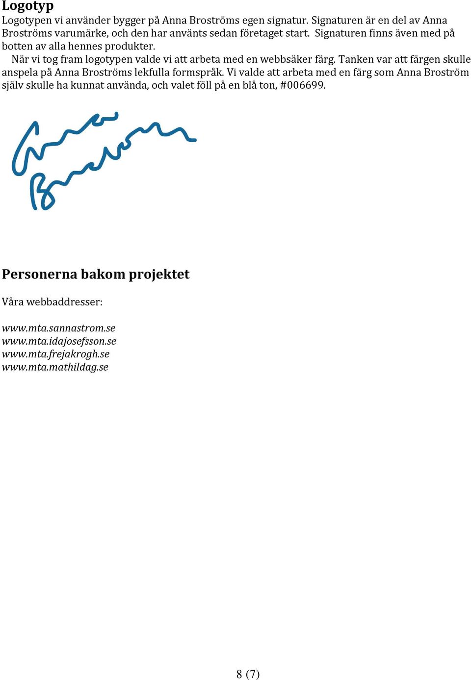 När vi tog fram logotypen valde vi att arbeta med en webbsäker färg. Tanken var att färgen skulle anspela på Anna Broströms lekfulla formspråk.