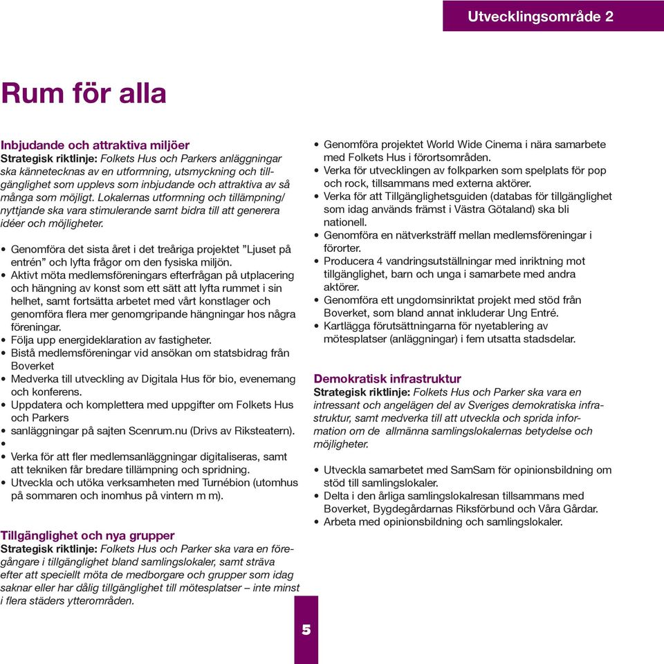 Genomföra det sista året i det treåriga projektet Ljuset på entrén och lyfta frågor om den fysiska miljön.