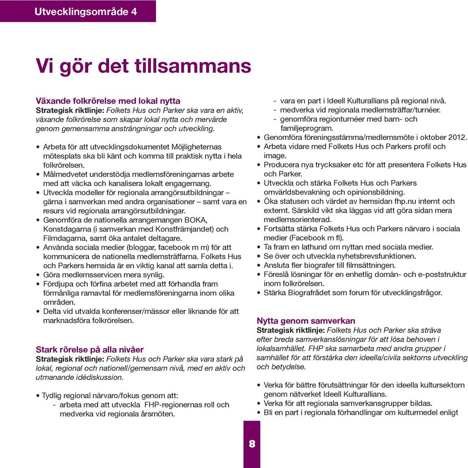 Målmedvetet understödja medlemsföreningarnas arbete med att väcka och kanalisera lokalt engagemang.