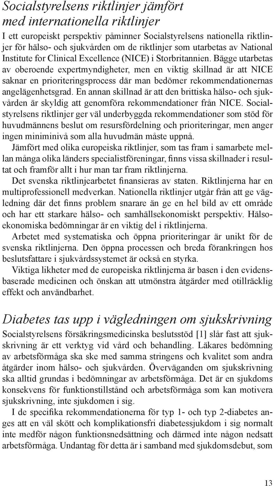 Bägge ut arbetas av oberoende expertmyndigheter, men en viktig skillnad är att NICE saknar en prioriteringsprocess där man bedömer rekommendationernas angelägenhetsgrad.