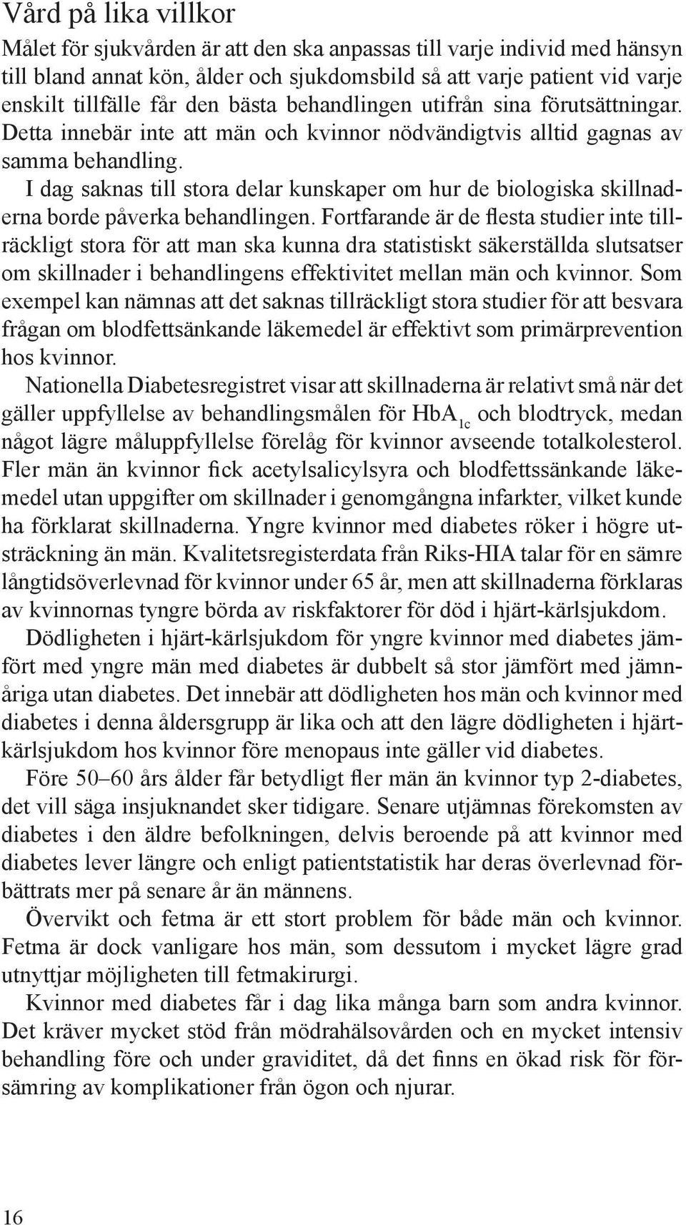 I dag saknas till stora delar kunskaper om hur de biologiska skillnaderna borde påverka behandlingen.