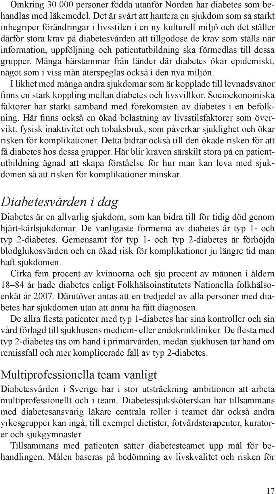 när information, uppföljning och pati entutbildning ska förmedlas till dessa grupper.