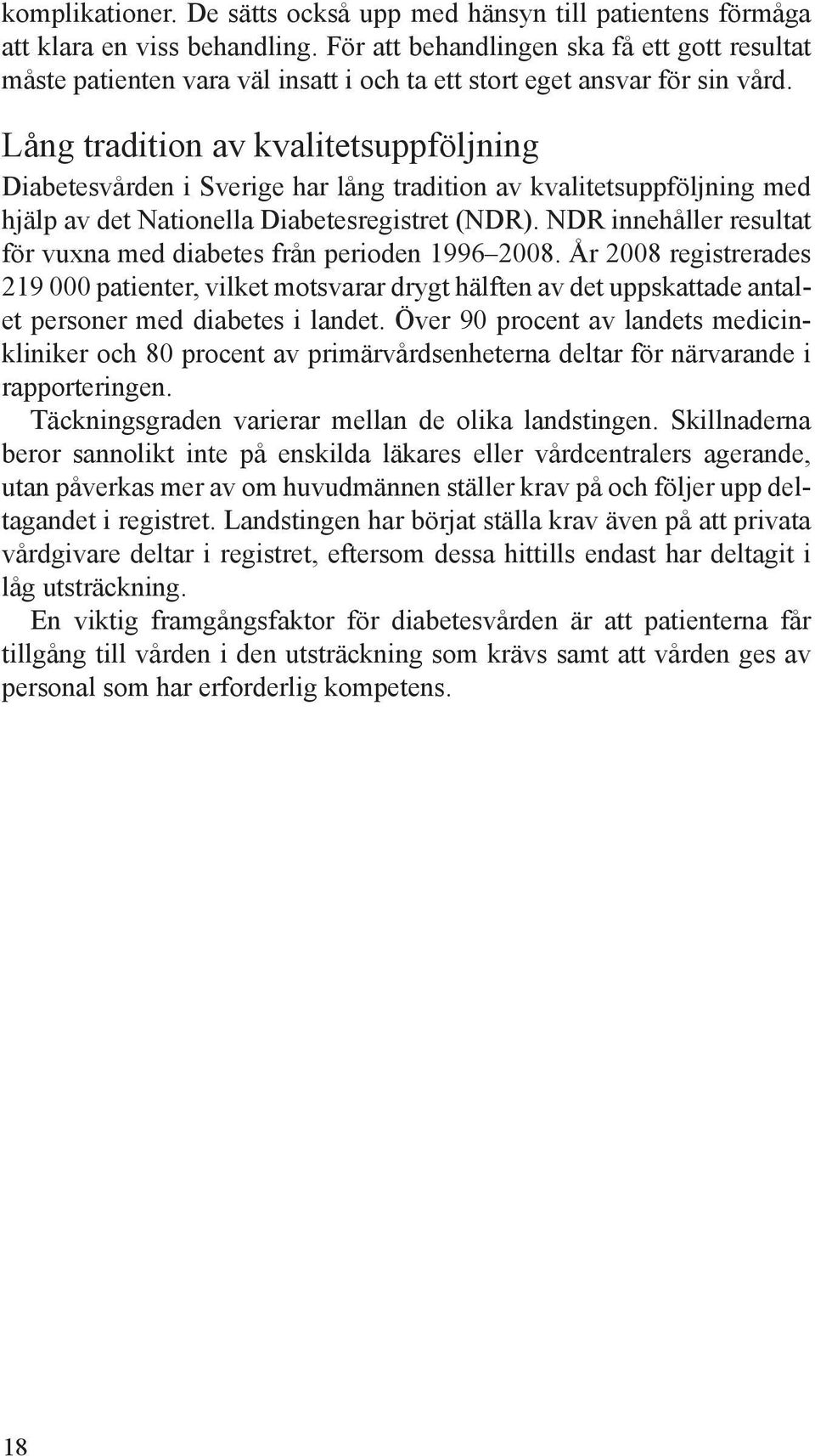 Lång tradition av kvalitetsuppföljning Diabetesvården i Sverige har lång tradition av kvalitetsuppföljning med hjälp av det Nationella Diabetesregistret (NDR).