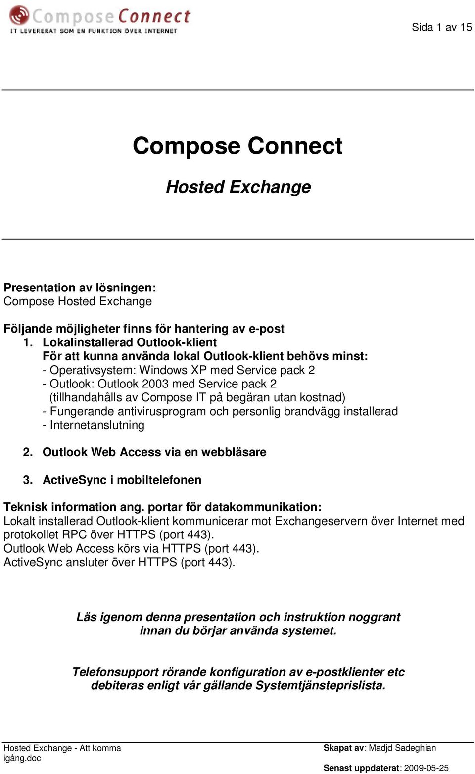 Compose IT på begäran utan kostnad) - Fungerande antivirusprogram och personlig brandvägg installerad - Internetanslutning 2. Outlook Web Access via en webbläsare 3.