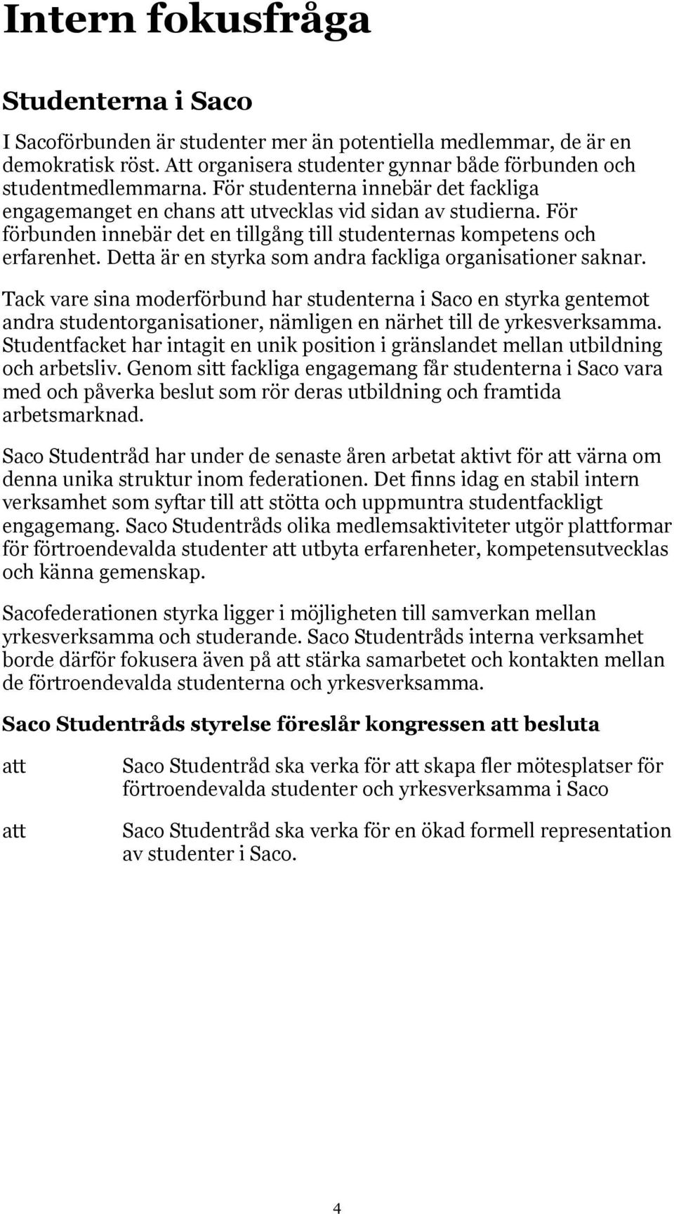 Detta är en styrka som andra fackliga organisationer saknar.