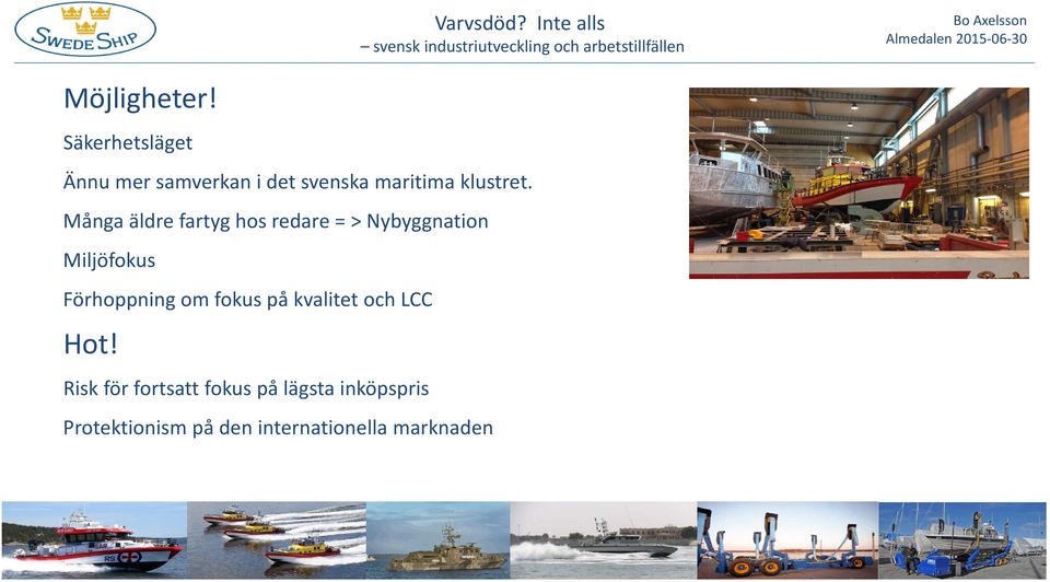 Möjligheter! Säkerhetsläget Ännu mer samverkan i det svenska maritima klustret.