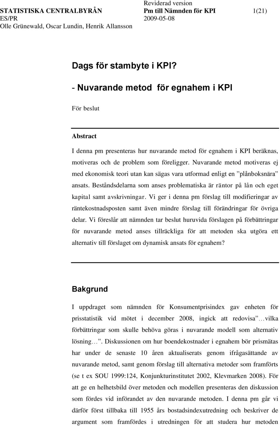 Nuvarande meod moiveras ej med ekonomisk eori uan kan sägas vara uformad enlig en plånboksnära ansas. Besåndsdelarna som anses problemaiska är ränor på lån och ege kapial sam avskrivningar.